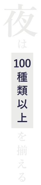 夜は100種類以上を揃える