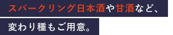 スパークリング日本酒や甘酒など、変わり種もご用意。