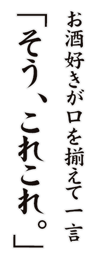 お酒好きが口を揃えて一言 「そう、これこれ。」